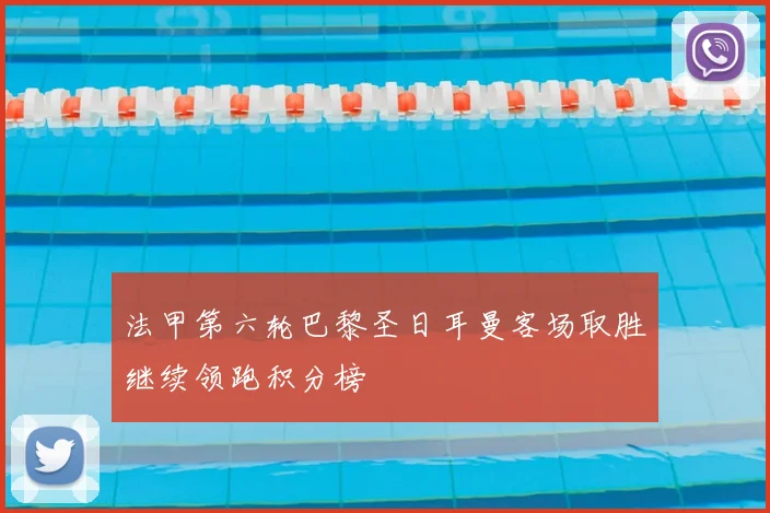 法甲第六轮巴黎圣日耳曼客场取胜继续领跑积分榜