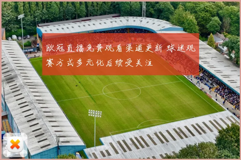 欧冠直播免费观看渠道更新 球迷观赛方式多元化后续受关注